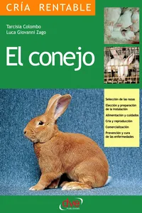 El conejo: Selección de las razas, Elección y preparación de la instalación, alimentación y cuidados, cría y reproducción, comercialización, prevención y cura de las enfermedades_cover