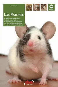 Los ratones: La elección, el alojamiento, los cuidados cotidianos, la reproducción, la prevención y la cura de las enfermedades, la preparación de un criadero…_cover