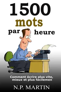 1500 mots par heure : Comment écrire plus vite, mieux et plus facilement_cover