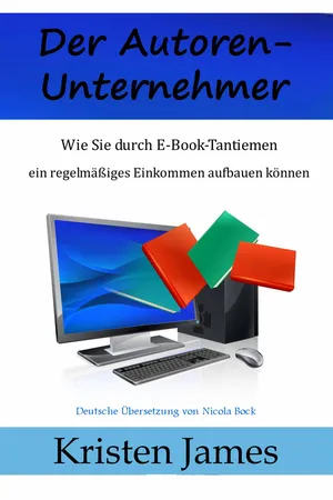 Der Autoren-Unternehmer: Wie Sie durch E-Book-Tantiemen ein regelmäßiges Einkommen aufbauen können