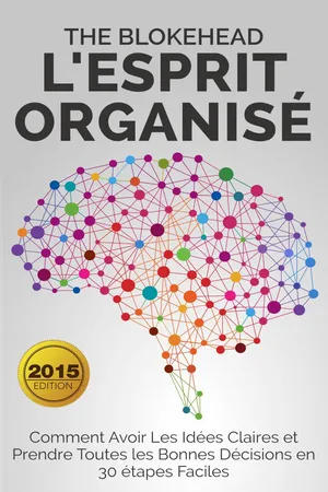 L'esprit organisé : Comment avoir les idées claires et prendre toutes les bonnes décisions en 30 étapes faciles