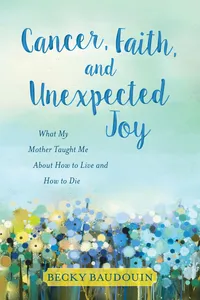 Cancer, Faith, and Unexpected Joy_cover