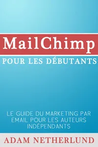 Mailchimp Pour Les Débutants : Le Guide Du Marketing Par Email Pour Les Auteurs Indépendants_cover