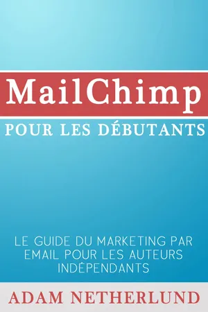 Mailchimp Pour Les Débutants : Le Guide Du Marketing Par Email Pour Les Auteurs Indépendants