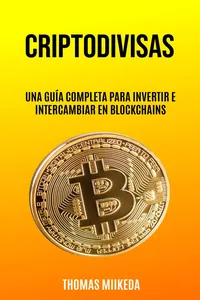 Criptodivisas: Una Guía Completa Para Invertir E Intercambiar En Blockchains_cover