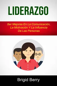 Liderazgo: Ser Mejores En La Comunicación, La Motivación Y La Influencia De Las Personas_cover