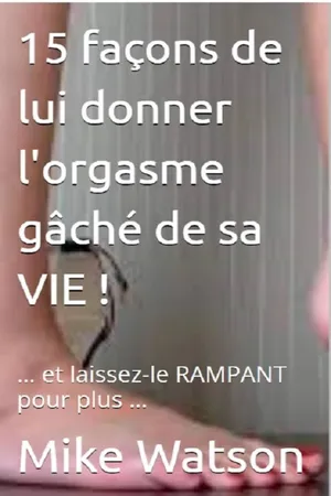 15 façons de lui donner l'orgasme gâché de sa VIE !
