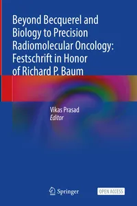 Beyond Becquerel and Biology to Precision Radiomolecular Oncology: Festschrift in Honor of Richard P. Baum_cover