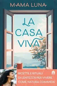 La casa viva. Ricette e rituali di lentezza per vivere come natura comanda_cover
