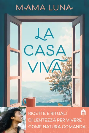 La casa viva. Ricette e rituali di lentezza per vivere come natura comanda