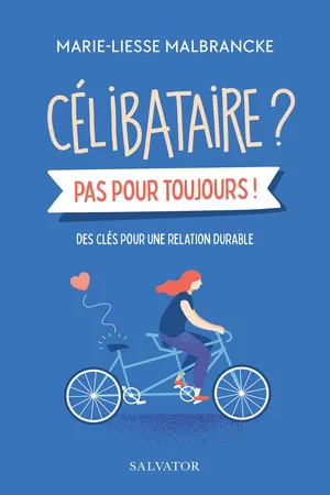 Célibataires ? Pas pour toujours ! - Des clés pour une relation durable