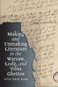 Making and Unmaking Literature in the Warsaw, Lodz, and Vilna Ghettos_cover