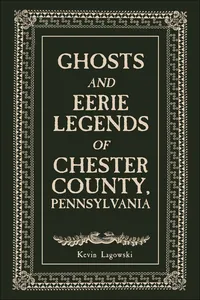 Ghosts and Eerie Legends of Chester County, Pennsylvania_cover