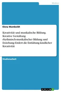 Kreativität und musikalische Bildung. Kreative Gestaltung rhythmisch-musikalischer Bildung und Erziehung fördert die Entfaltung kindlicher Kreativität_cover