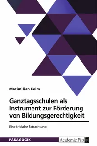 Ganztagsschulen als Instrument zur Förderung von Bildungsgerechtigkeit. Eine kritische Betrachtung_cover