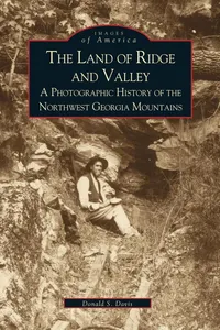 The Land of Ridge and Valley: A Photographic History of the Northwest Georgia Mountains_cover