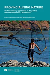 Provincialising nature: multidisciplinary approaches to the politics of the environment in Latin America_cover