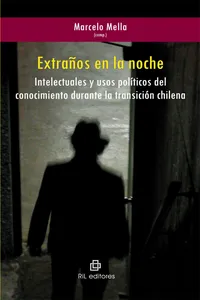 Extraños en la noche. Intelectuales y usos políticos del conocimiento durante la transición chilena_cover