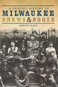 A Spirited History of Milwaukee Brews & Booze_cover