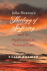 John Newton’s Theology of Suffering and Its Application to Pastoral Care_cover