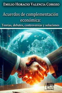 Acuerdos de Complementación Económica: Teorías, debates, controversias y soluciones_cover