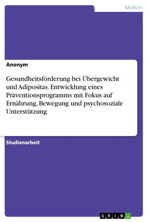 Gesundheitsförderung bei Übergewicht und Adipositas. Entwicklung eines Präventionsprogramms mit Fokus auf Ernährung, Bewegung und psychosoziale Unterstützung