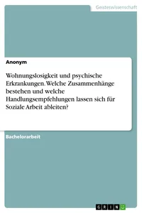 Wohnungslosigkeit und psychische Erkrankungen. Welche Zusammenhänge bestehen und welche Handlungsempfehlungen lassen sich für Soziale Arbeit ableiten?_cover