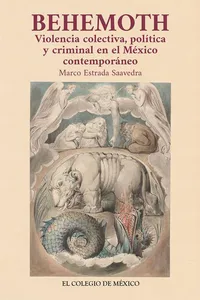Behemoth. Violencia colectiva, política y criminal en el México contemporáneo
