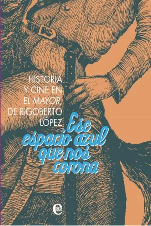 Ese espacio azul que nos corona. Historia y cine de El Mayor, de Rigoberto López