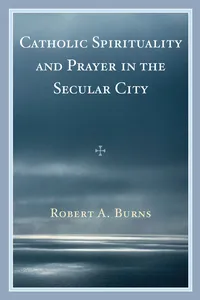 Catholic Spirituality and Prayer in the Secular City_cover