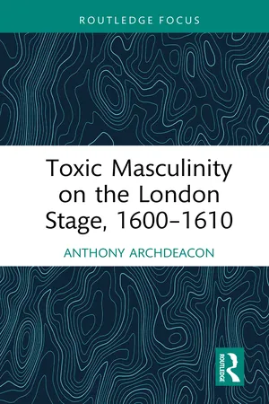 Toxic Masculinity on the London Stage, 1600โ1610