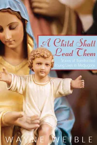A Child Shall Lead Them: Stories of Transformed Young Lives in Medjugorje_cover