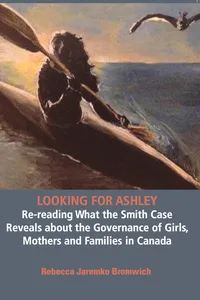 Looking for Ashley: Re-reading What the Smith Case Reveals about the Governance of Girls, Mothers and Families in Canada_cover