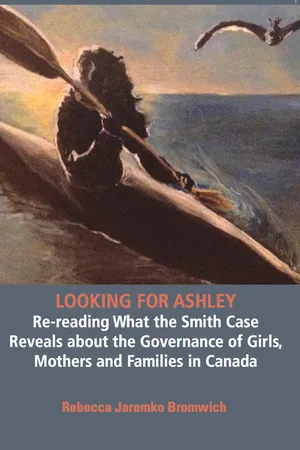 Looking  for Ashley: Re-reading What the Smith Case Reveals about the Governance of Girls, Mothers and Families in Canada