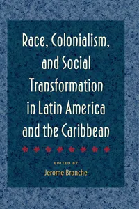Race, Colonialism, and Social Transformation in Latin America and the Caribbean_cover