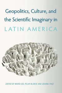 Geopolitics, Culture, and the Scientific Imaginary in Latin America_cover