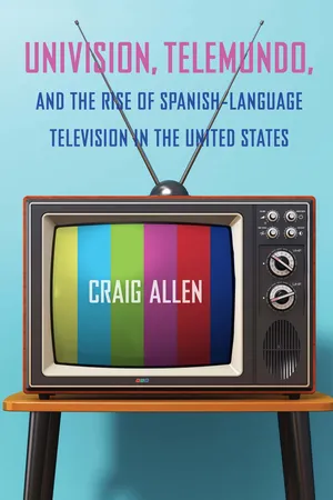 Univision, Telemundo, and the Rise of Spanish-Language Television in the United States