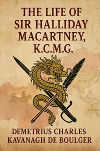 The Life of Sir Halliday Macartney, K. C. M. G.: Commander of Li Hung Chang's Trained Force in the Taeping Rebellion