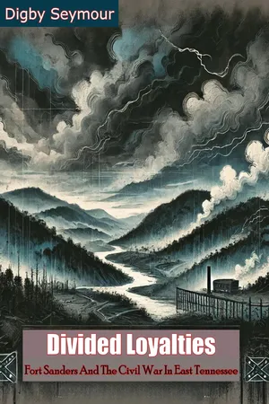 Divided Loyalties: Fort Sanders And The Civil War In East Tennessee