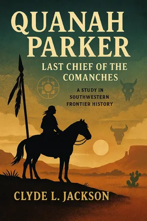 QUANAH PARKER, Last Chief of the Comanches: A Study in Southwestern Frontier History
