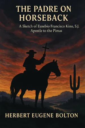 The Padre on Horseback: A Sketch of Eusebio Francisco Kino, S.J. Apostle to the Pimas