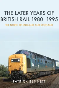 The Later Years of British Rail 1980-1995: The North of England and Scotland_cover