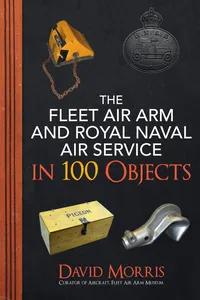 The Fleet Air Arm and Royal Naval Air Service in 100 Objects_cover