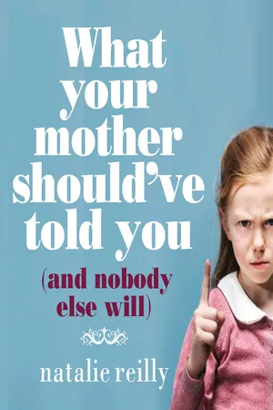 What Your Mother Should've Told You and Nobody Else Will