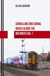 Signalling and Signal Boxes along the NER Routes Vol. 1_cover