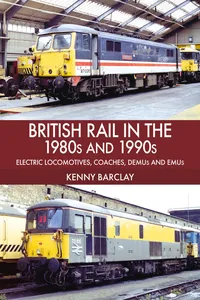 British Rail in the 1980s and 1990s: Electric Locomotives, Coaches, DEMU and EMUs_cover