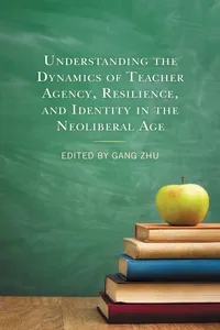 Understanding the Dynamics of Teacher Agency, Resilience, and Identity in the Neoliberal Age_cover