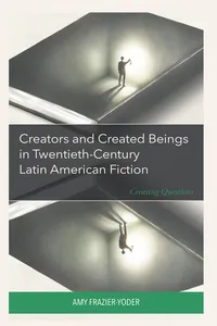 Creators and Created Beings in Twentieth-Century Latin American Fiction_cover