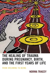 The Healing of Trauma during Pregnancy, Birth, and the First Years of Life_cover