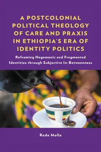 A Postcolonial Political Theology of Care and Praxis in Ethiopia's Era of Identity Politics_cover